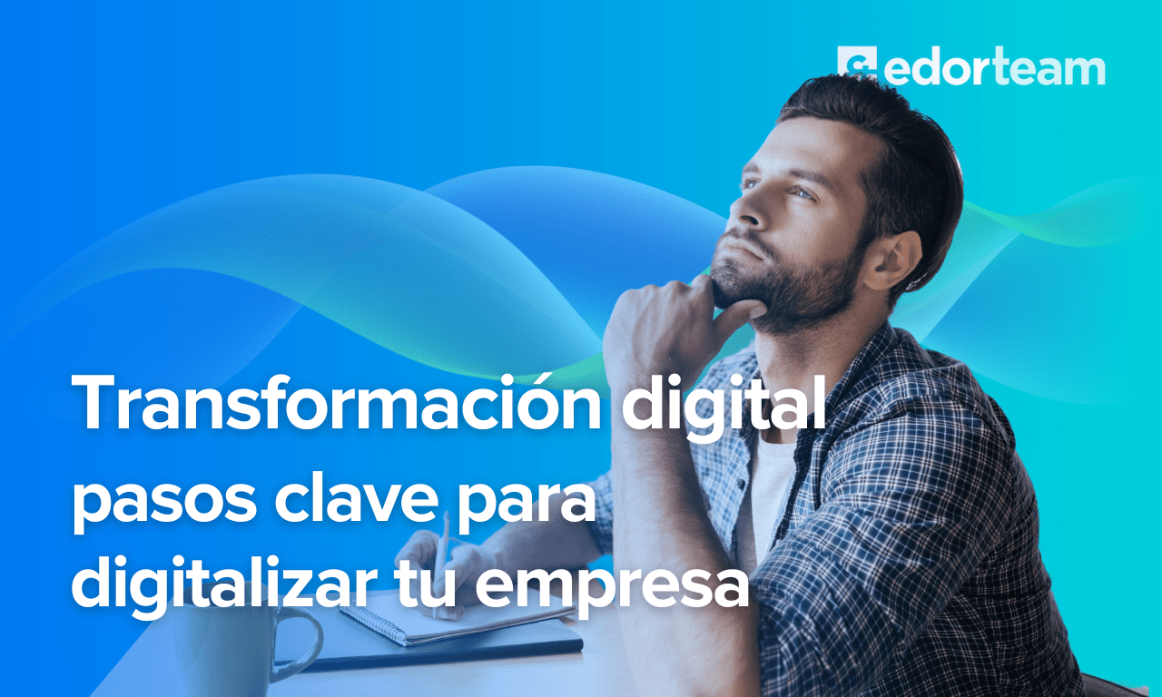 Transformación digital: pasos clave para digitalizar tu empresa